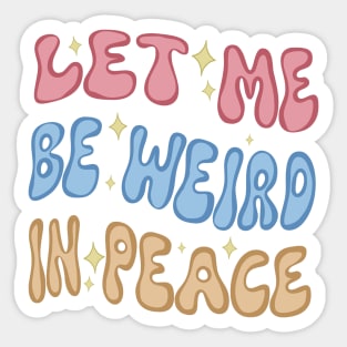 Let Me Be Weird In Peace Sticker